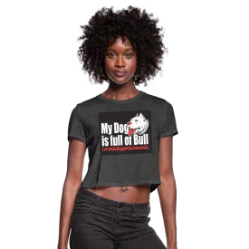 My Dog Is Full Of Bull Women's Cropped T-Shirt