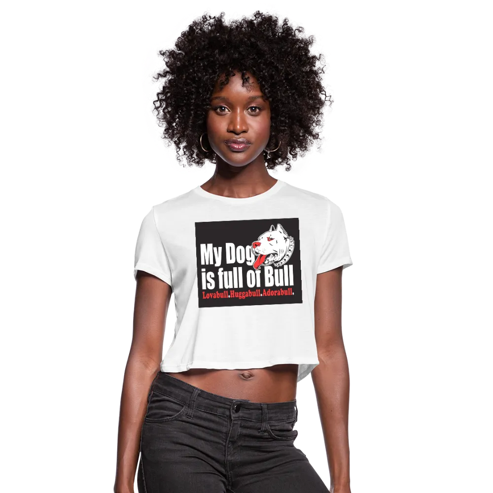 My Dog Is Full Of Bull Women's Cropped T-Shirt
