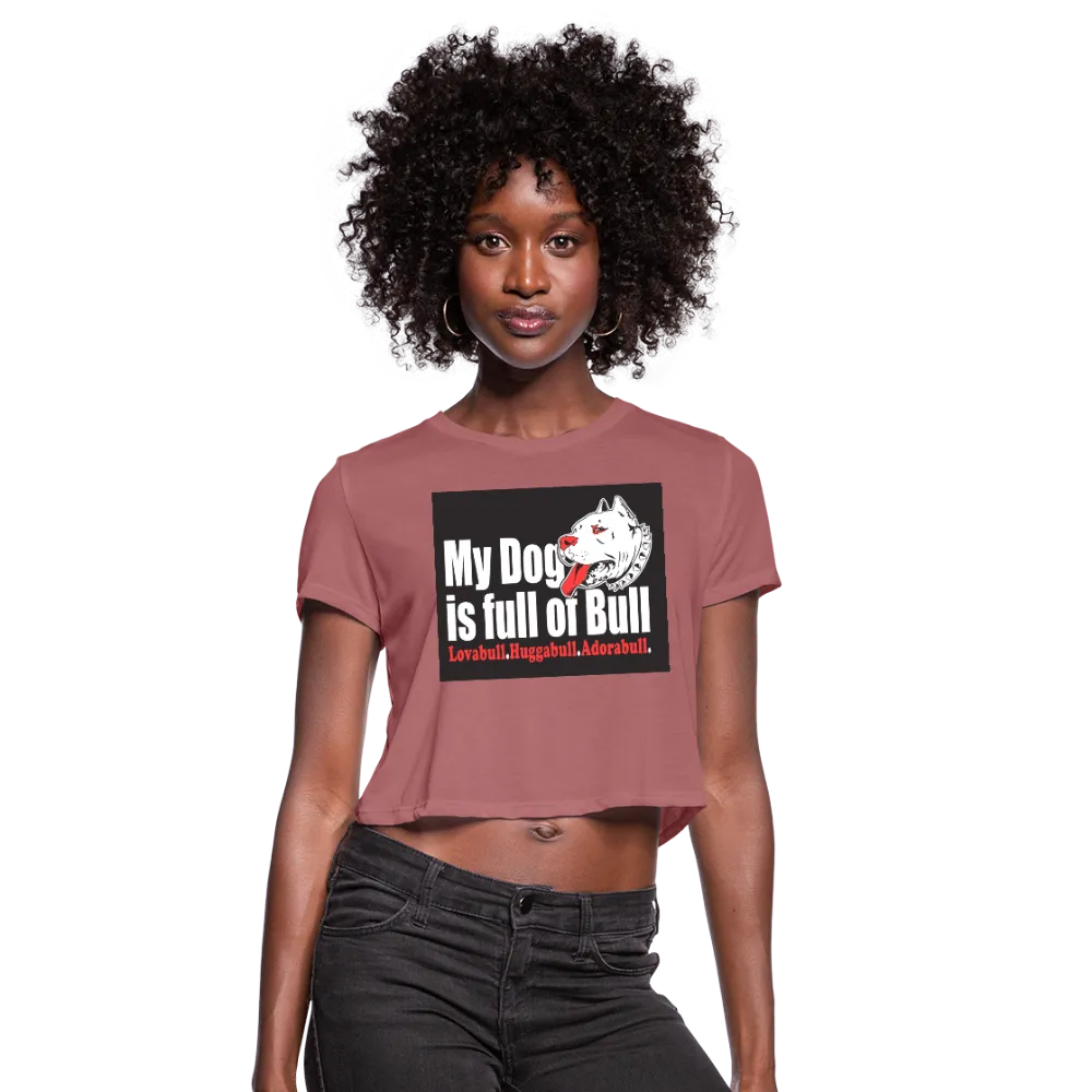 My Dog Is Full Of Bull Women's Cropped T-Shirt