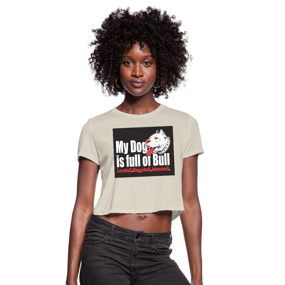 My Dog Is Full Of Bull Women's Cropped T-Shirt