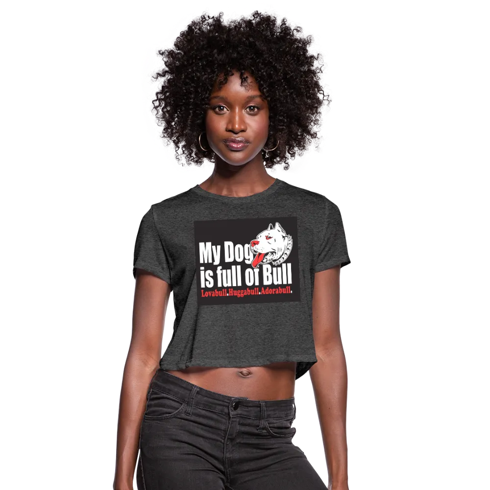 My Dog Is Full Of Bull Women's Cropped T-Shirt